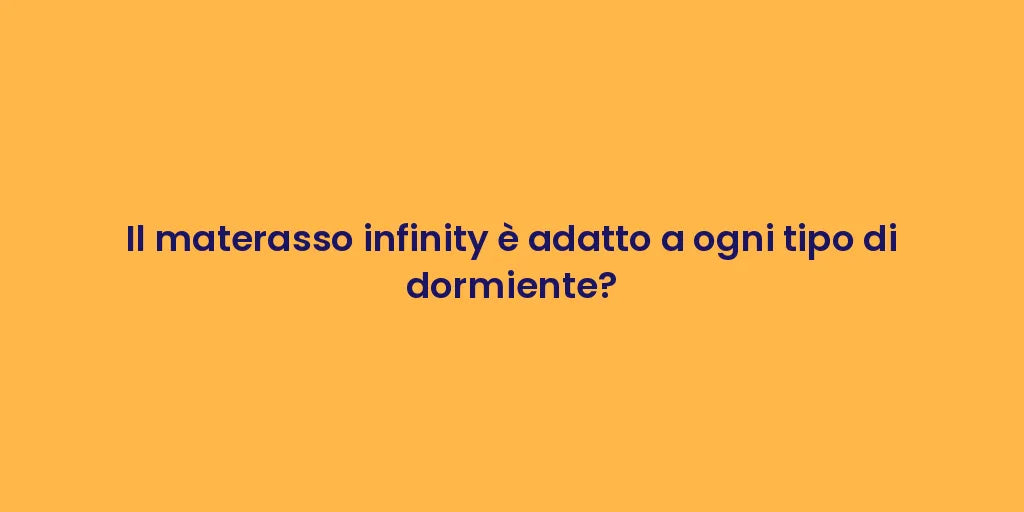 Il materasso infinity è adatto a ogni tipo di dormiente?