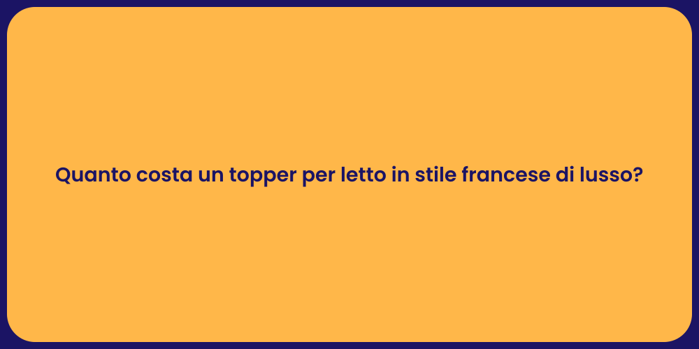 Quanto costa un topper per letto in stile francese di lusso?