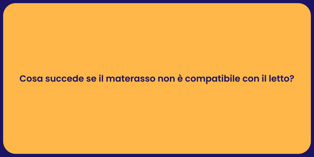 Cosa succede se il materasso non è compatibile con il letto?