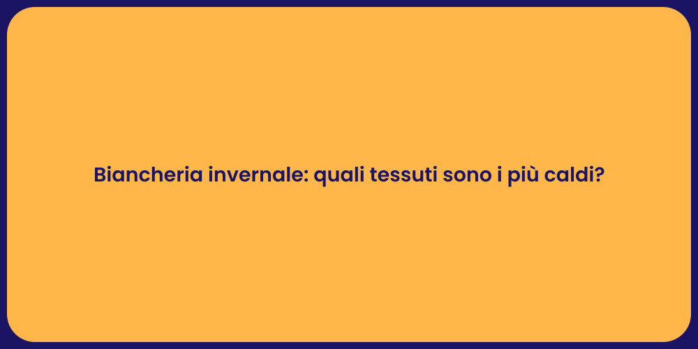 Biancheria invernale: quali tessuti sono i più caldi?