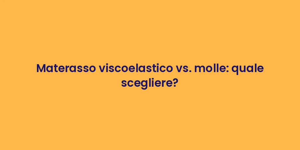 Materasso viscoelastico vs. molle: quale scegliere?
