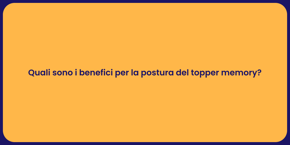 Quali sono i benefici per la postura del topper memory?