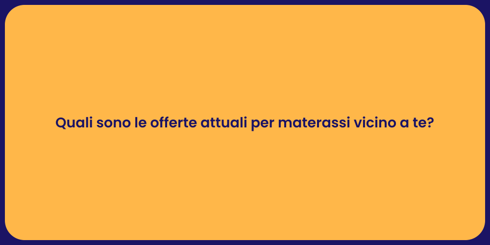 Quali sono le offerte attuali per materassi vicino a te?