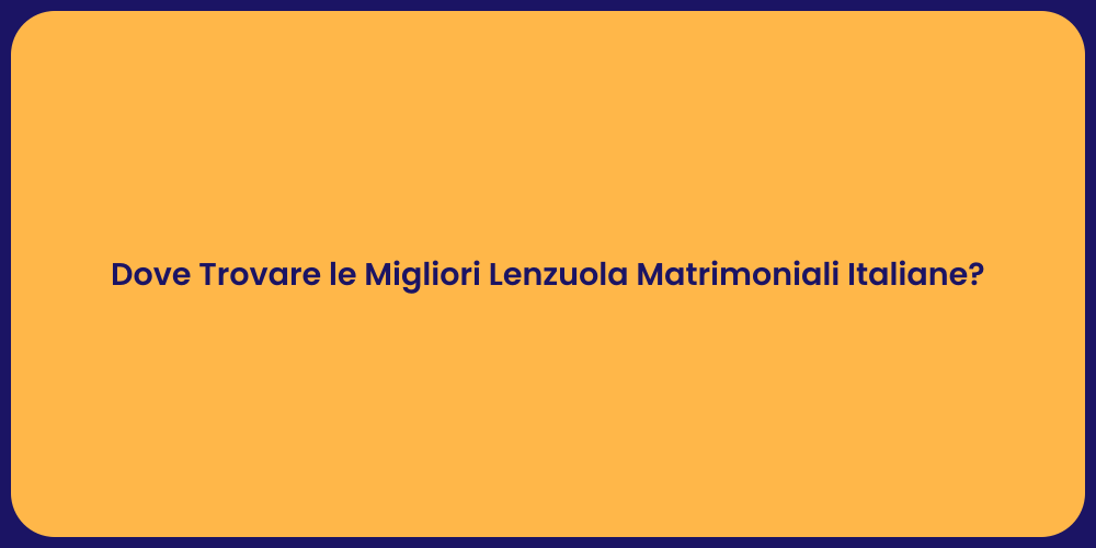 Dove Trovare le Migliori Lenzuola Matrimoniali Italiane?