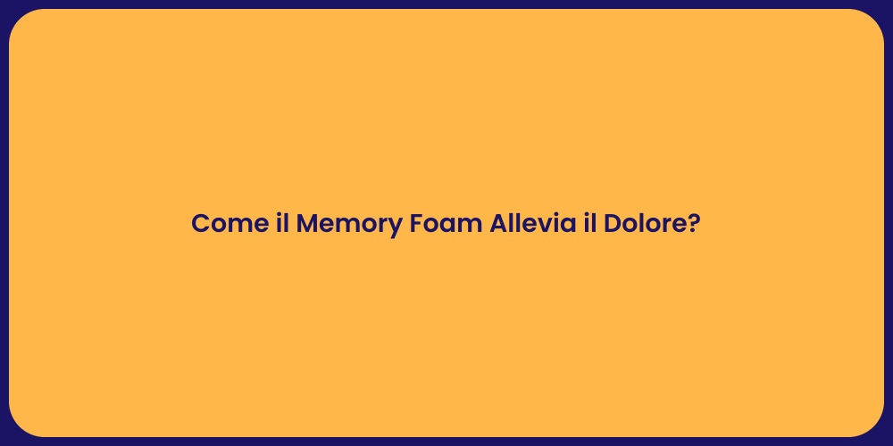 Come il Memory Foam Allevia il Dolore?