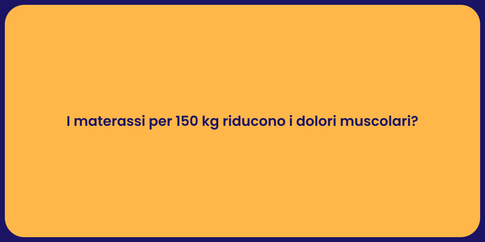 I materassi per 150 kg riducono i dolori muscolari?