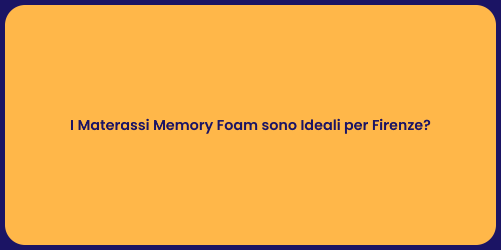 I Materassi Memory Foam sono Ideali per Firenze?