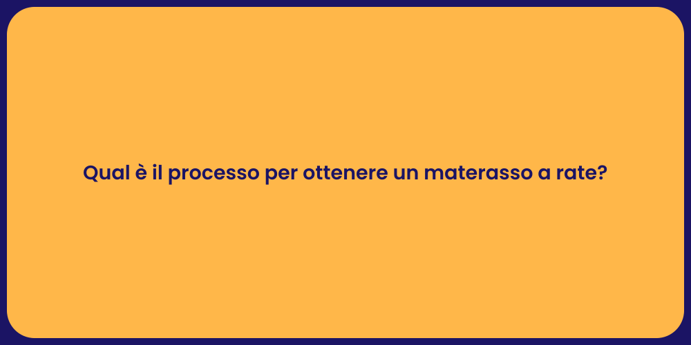 Qual è il processo per ottenere un materasso a rate?