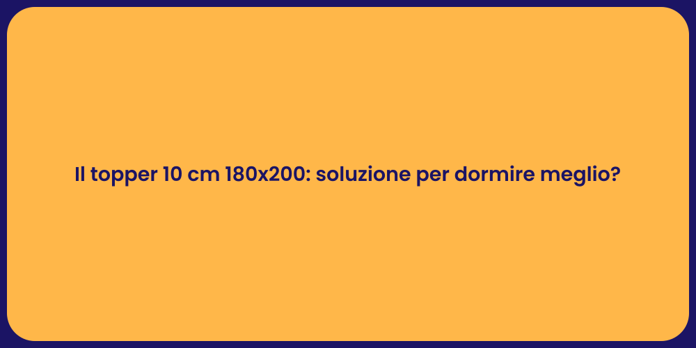 Il topper 10 cm 180x200: soluzione per dormire meglio?