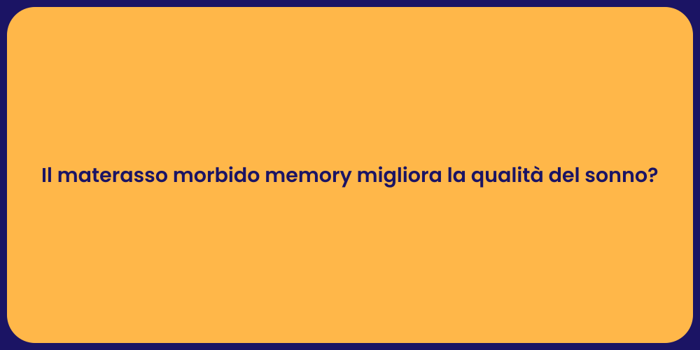 Il materasso morbido memory migliora la qualità del sonno?