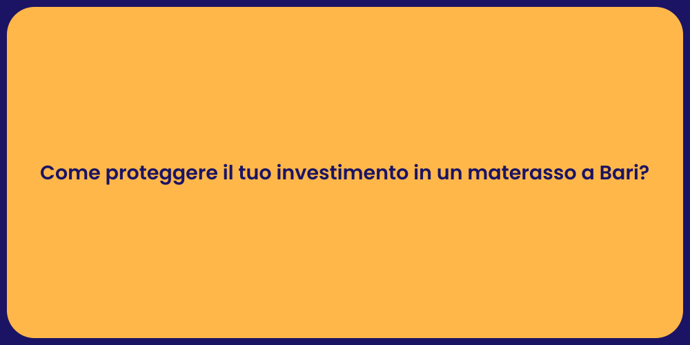 Come proteggere il tuo investimento in un materasso a Bari?