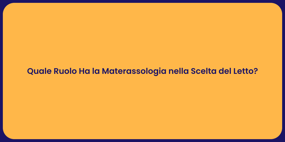 Quale Ruolo Ha la Materassologia nella Scelta del Letto?