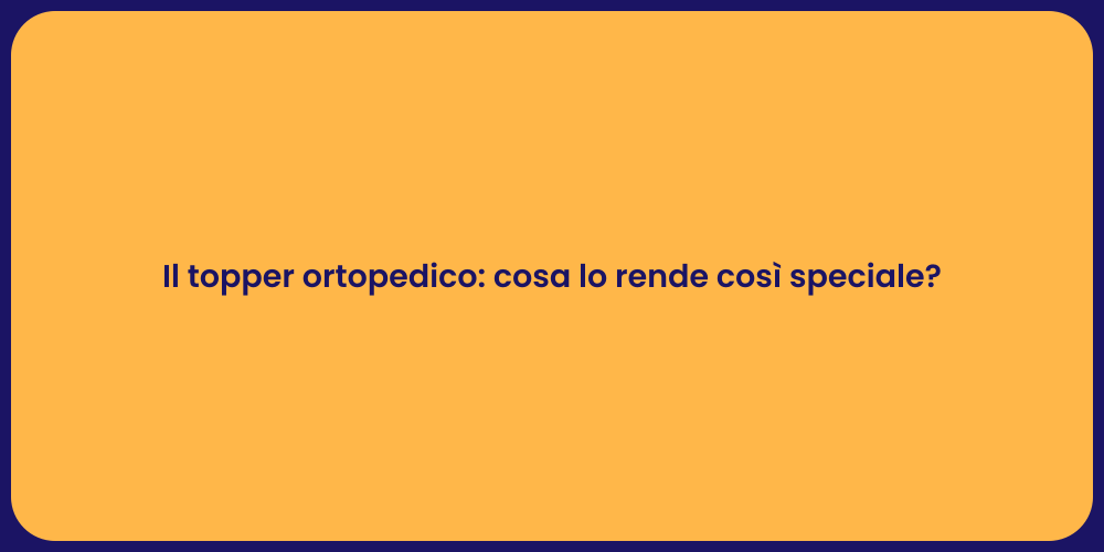 Il topper ortopedico: cosa lo rende così speciale?