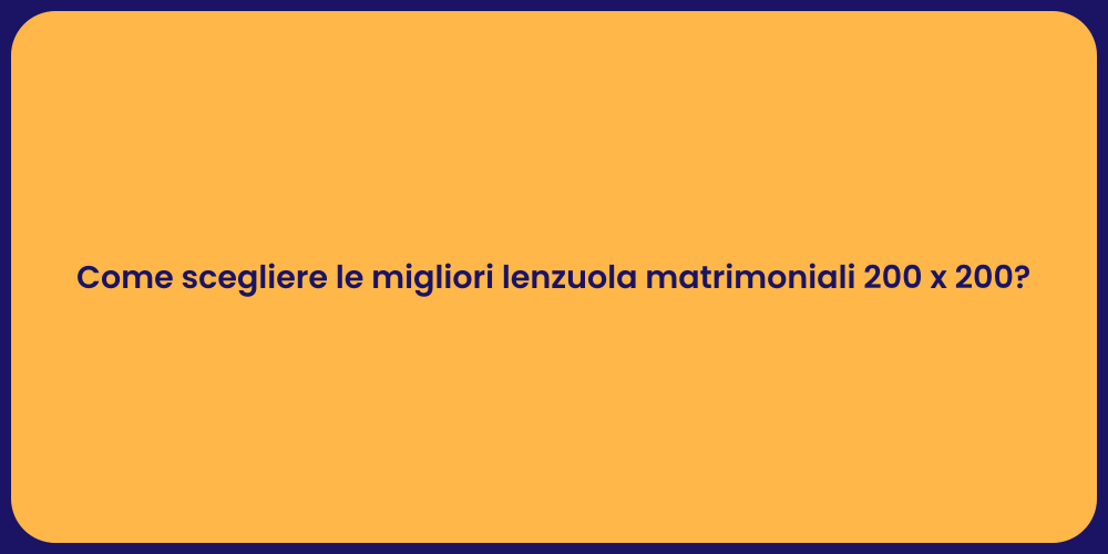 Come scegliere le migliori lenzuola matrimoniali 200 x 200?