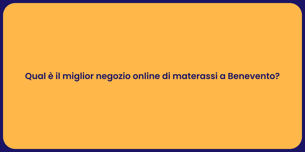 Qual è il miglior negozio online di materassi a Benevento?