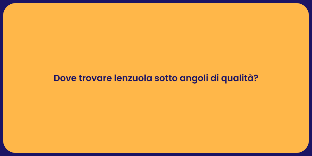 Dove trovare lenzuola sotto angoli di qualità?