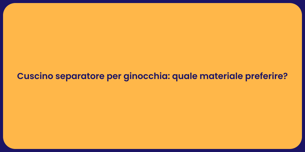 Cuscino separatore per ginocchia: quale materiale preferire?