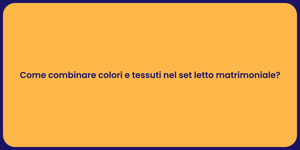 Come combinare colori e tessuti nel set letto matrimoniale?