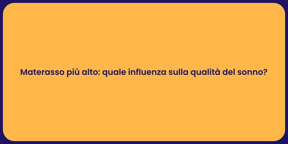 Materasso più alto: quale influenza sulla qualità del sonno?
