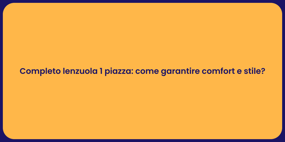 Completo lenzuola 1 piazza: come garantire comfort e stile?