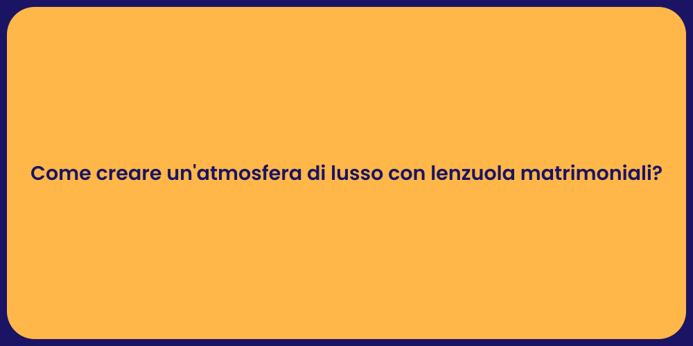 Come creare un'atmosfera di lusso con lenzuola matrimoniali?