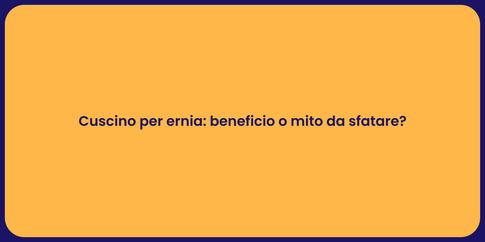 Cuscino per ernia: beneficio o mito da sfatare?