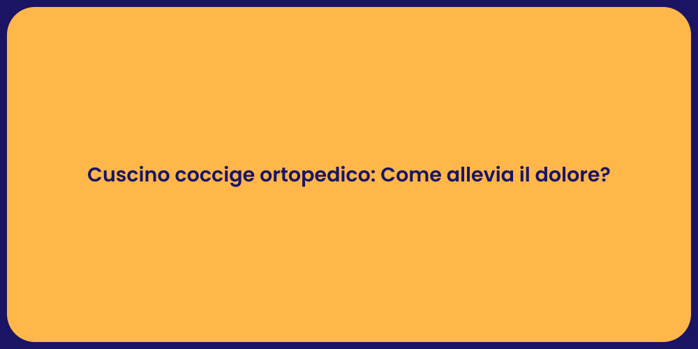 Cuscino coccige ortopedico: Come allevia il dolore?