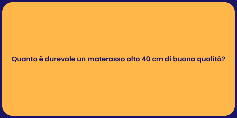 Quanto è durevole un materasso alto 40 cm di buona qualità?