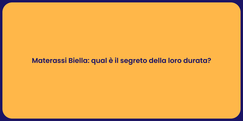 Materassi Biella: qual è il segreto della loro durata?