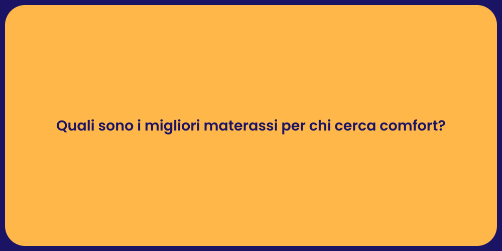 Quali sono i migliori materassi per chi cerca comfort?