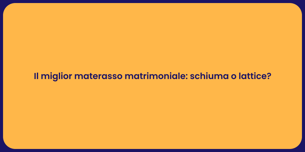 Il miglior materasso matrimoniale: schiuma o lattice?