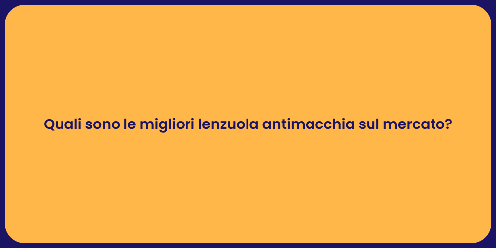Quali sono le migliori lenzuola antimacchia sul mercato?