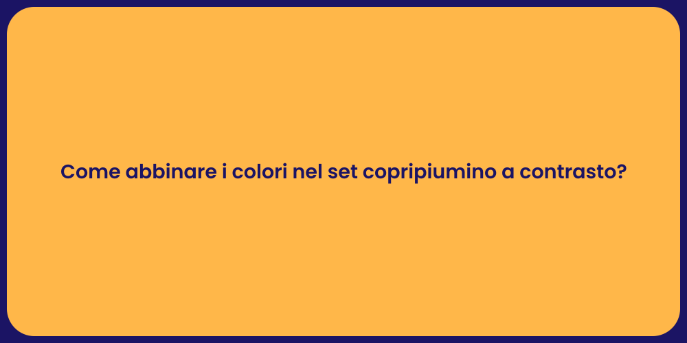 Come abbinare i colori nel set copripiumino a contrasto?