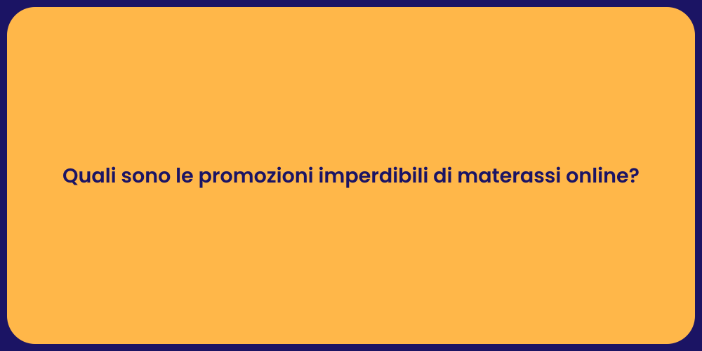 Quali sono le promozioni imperdibili di materassi online?