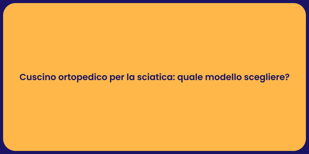 Cuscino ortopedico per la sciatica: quale modello scegliere?