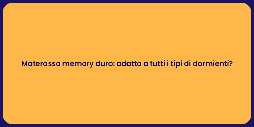 Materasso memory duro: adatto a tutti i tipi di dormienti?