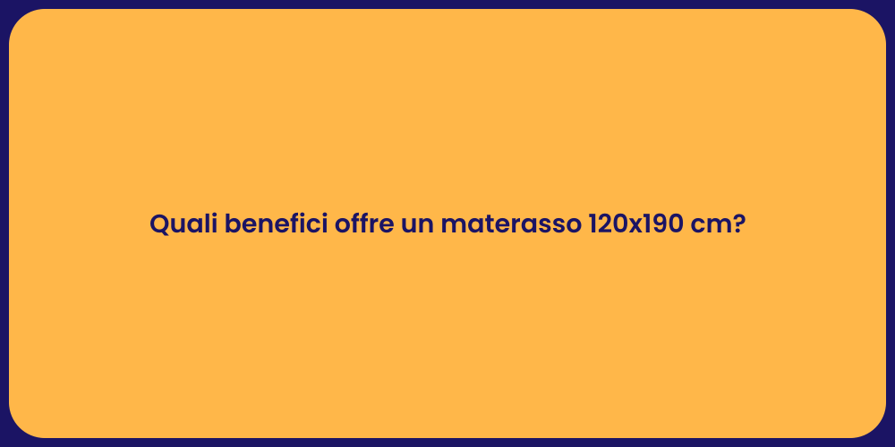 Quali benefici offre un materasso 120x190 cm?