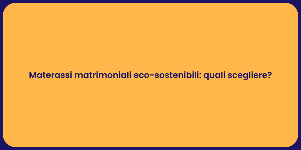 Materassi matrimoniali eco-sostenibili: quali scegliere?