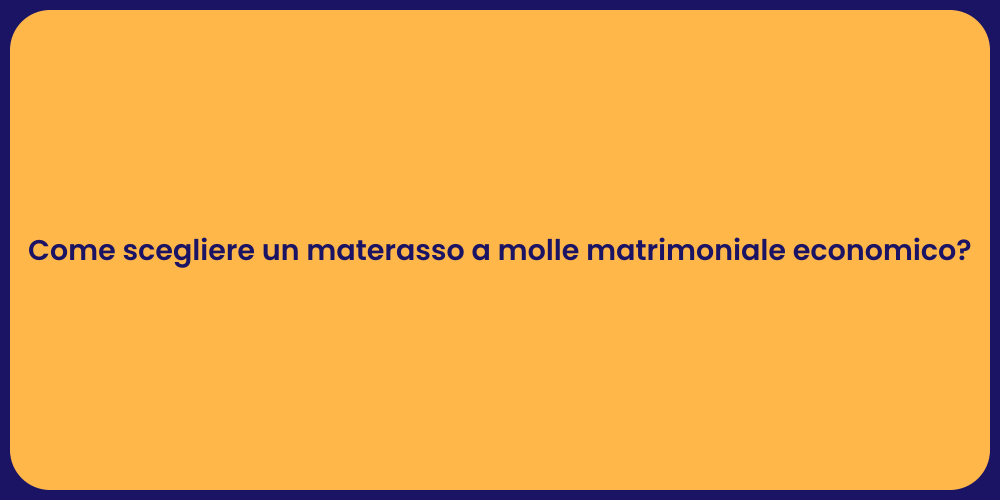 Come scegliere un materasso a molle matrimoniale economico?