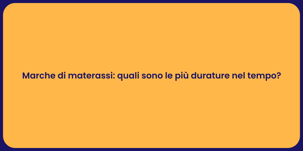Marche di materassi: quali sono le più durature nel tempo?