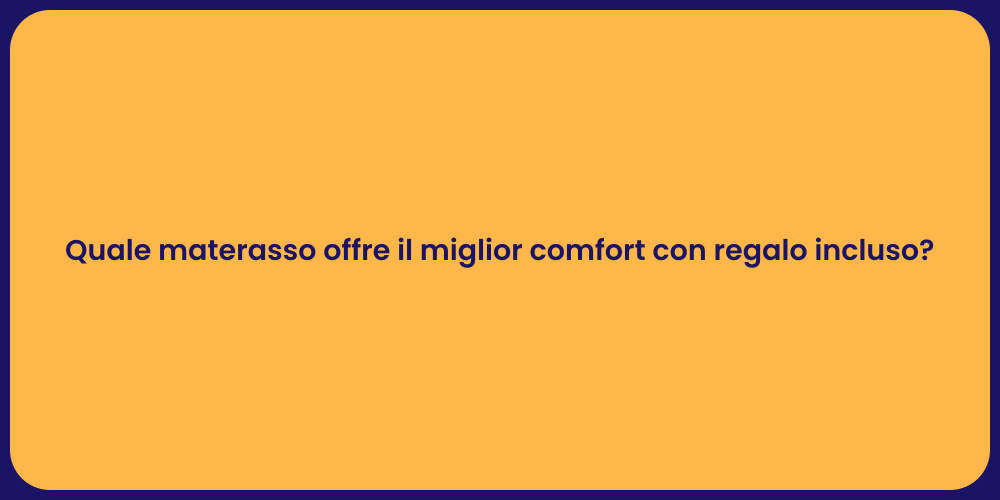 Quale materasso offre il miglior comfort con regalo incluso?