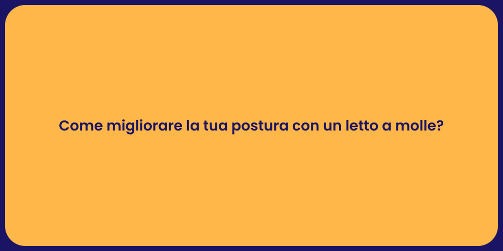 Come migliorare la tua postura con un letto a molle?