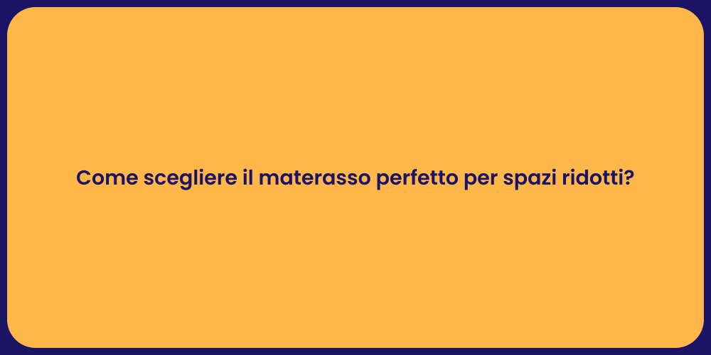 Come scegliere il materasso perfetto per spazi ridotti?