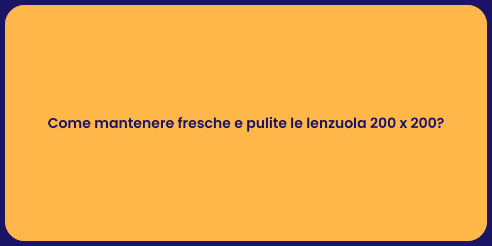 Come mantenere fresche e pulite le lenzuola 200 x 200?