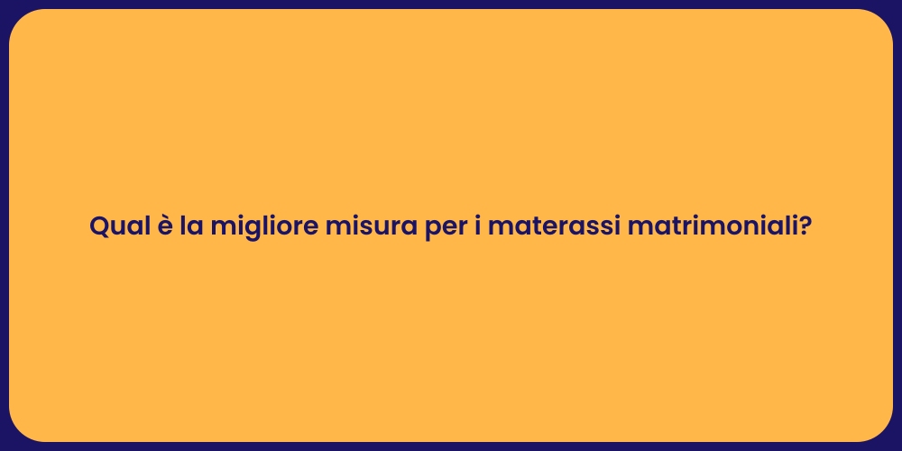 Qual è la migliore misura per i materassi matrimoniali?