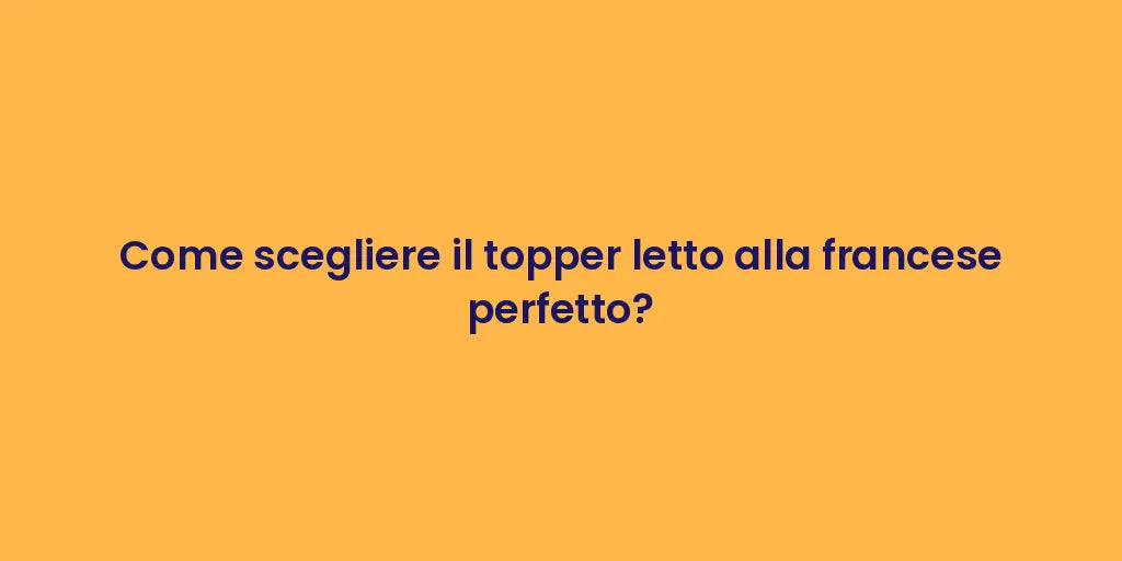 Come scegliere il topper letto alla francese perfetto?