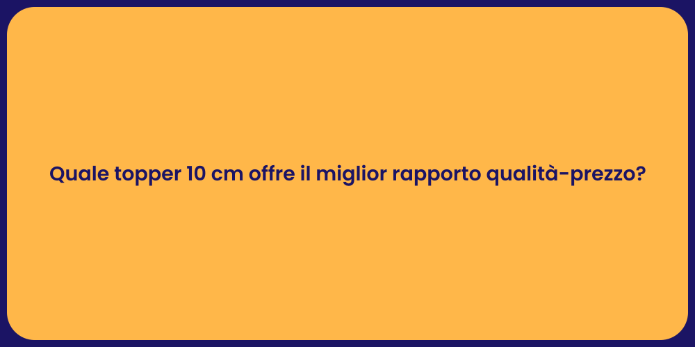 Quale topper 10 cm offre il miglior rapporto qualità-prezzo?