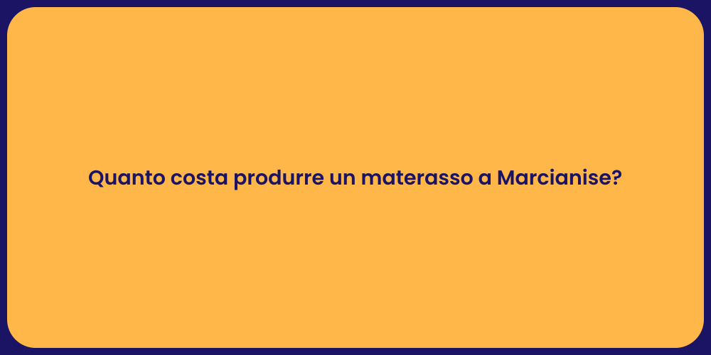 Quanto costa produrre un materasso a Marcianise?
