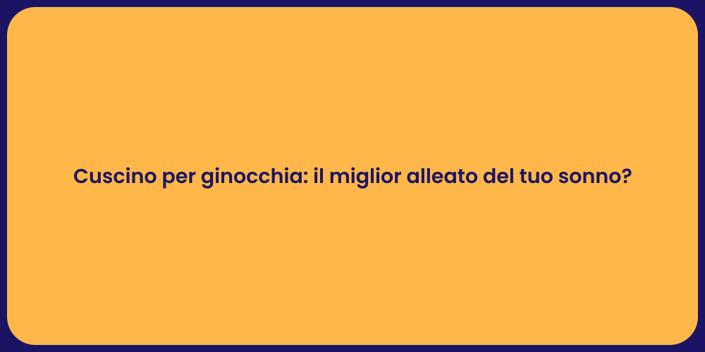 Cuscino per ginocchia: il miglior alleato del tuo sonno?