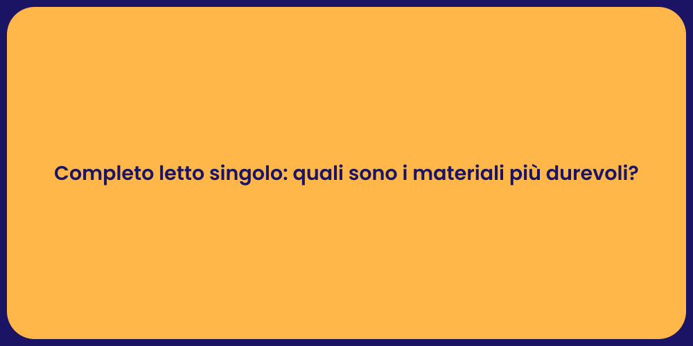 Completo letto singolo: quali sono i materiali più durevoli?